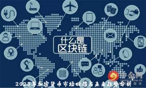 
2023年加密货币市场回顾与未来趋势分析