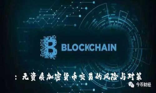 : 无资质加密货币交易的风险与对策