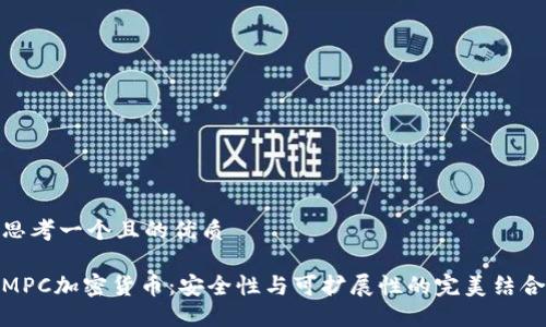 思考一个且的优质

MPC加密货币：安全性与可扩展性的完美结合