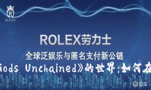 探索加密货币游戏《Gods Unchained》的世界：如何在区块链上玩得更尽兴