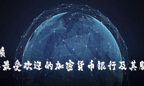 且的优质
2023年最受欢迎的加密货币银行及其服务详解