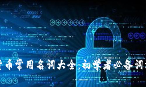 加密货币常用名词大全：初学者必备词汇解析