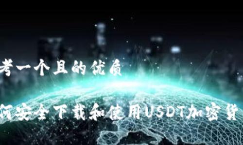 思考一个且的优质

如何安全下载和使用USDT加密货币？