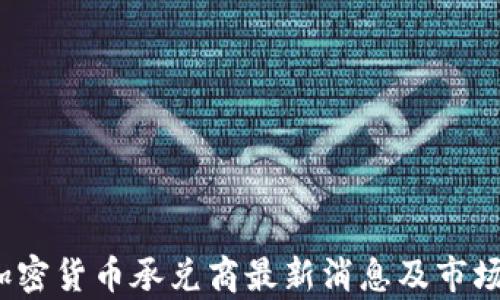 
2023年加密货币承兑商最新消息及市场趋势分析