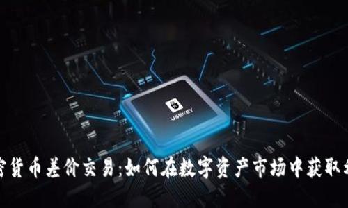加密货币差价交易：如何在数字资产市场中获取利润