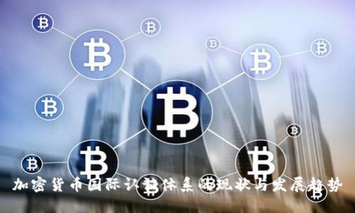 加密货币国际认证体系的现状与发展趋势