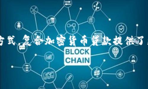 复合加密货币贷款是一个新兴的金融服务，它结合了加密货币和借贷市场，让用户可以利用他们的数字资产获得贷款。相较于传统的贷款方式，复合加密货币贷款提供了更快的审批速度、更灵活的条件，以及可能更为优惠的利率。这种贷款方式允许持有加密货币的用户用其资产作为抵押，以获取所需的资金。

如何利用复合加密货币贷款实现财富增长