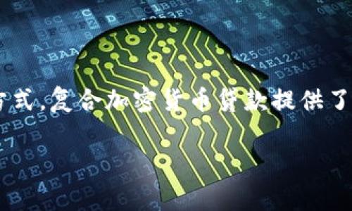 复合加密货币贷款是一个新兴的金融服务，它结合了加密货币和借贷市场，让用户可以利用他们的数字资产获得贷款。相较于传统的贷款方式，复合加密货币贷款提供了更快的审批速度、更灵活的条件，以及可能更为优惠的利率。这种贷款方式允许持有加密货币的用户用其资产作为抵押，以获取所需的资金。

如何利用复合加密货币贷款实现财富增长