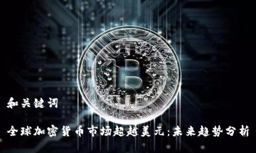 和关键词

全球加密货币市场超越美元：未来趋势分析