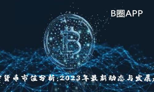 加密货币市值分析：2023年最新动态与发展趋势
