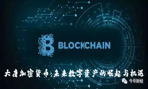 大唐加密货币：未来数字资产的崛起与机遇